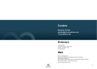 14
Contato
Eduardo Faddul
efaddul@dlconsultoria.com
(19) 99235-9106
Endereço
(19) 4062-8590
Rua Antônio Lapa, 280 6º Andar
Cambuí - Campinas / SP
Cep:13025-240
Web
www.dlconsultoria.com
https://www.linkedin.com/company/direct-link-consultoria
pt.slideshare.net/Faddul
https://www.facebook.com/Direct-Link-Consultoria-156003697783185
https://www.youtube.com/user/DirectLink02
www.planodevendas.com.br
 