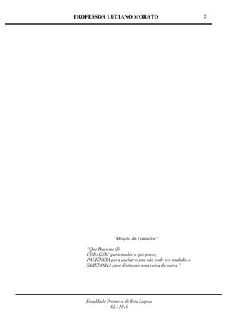 PROFESSOR LUCIANO MORATO
Faculdade Promove de Sete Lagoas
02 / 2010
2
“Oração do Consultor”
“Que Deus me dê
CORAGEM para mudar o que posso,
PACIÊNCIA para aceitar o que não pode ser mudado, e
SABEDORIA para distinguir uma coisa da outra.”
 
