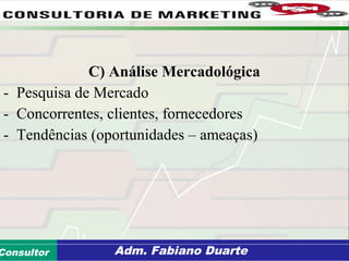 Consultoria de Planejamento - CPLAN
Secretaria de Estado da Administração - SEAConsultor Adm. Fabiano Duarte
C) Análise Mercadológica
- Pesquisa de Mercado
- Concorrentes, clientes, fornecedores
- Tendências (oportunidades – ameaças)
 