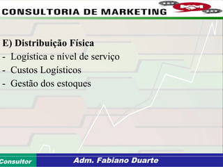 Consultoria de Planejamento - CPLAN
Secretaria de Estado da Administração - SEAConsultor Adm. Fabiano Duarte
E) Distribuição Física
- Logística e nível de serviço
- Custos Logísticos
- Gestão dos estoques
 