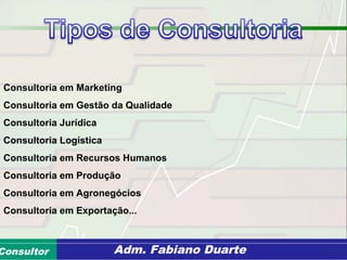 Consultoria de Planejamento - CPLAN
Secretaria de Estado da Administração - SEAConsultor Adm. Fabiano Duarte
Consultoria em Marketing
Consultoria em Gestão da Qualidade
Consultoria Jurídica
Consultoria Logística
Consultoria em Recursos Humanos
Consultoria em Produção
Consultoria em Agronegócios
Consultoria em Exportação...
 