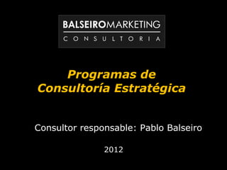 Consultor responsable: Pablo Balseiro Programas de Consultoría Estratégica 2012 