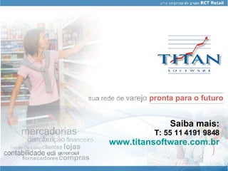 Saiba mais: T: 55 11 4191 9848 www.titansoftware.com.br 