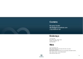 10
Contato
Eduardo Faddul
efaddul@dlconsultoria.com
(19) 99235-9106
Endereço
(19) 4062-8590
Rua Antônio Lapa, 280 6º Andar
Cambuí - Campinas / SP
Cep:13025-240
Web
www.dlconsultoria.com
https://www.linkedin.com/company/direct-link-consultoria
pt.slideshare.net/Faddul
https://www.facebook.com/Direct-Link-Consultoria-156003697783185
https://www.youtube.com/user/DirectLink02
www.planodevendas.com.br
 