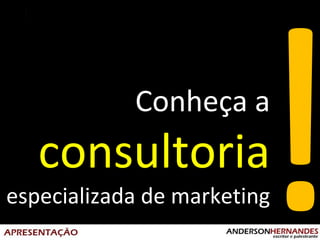 Conheça a

consultoria
especializada de marketing

 