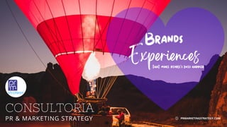 CONSULTORIA
PR & MARKETING STRATEGY
Brands
Experiences
that make people's lives happier
PRMARKETINGSTRATEGY.COM
 