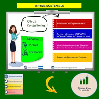 @comodirigirunaempresa
@claudiekarolconsultora
@comodirigir
@comodirigirunaempresa
claudiekarolconsultora@gmail.com
00 505 88405305
Otras
Consultorías
Conoce tu Empresa (MIPYMES)
Habilidades Gerenciales Efectivas
Empresarios – Gerentes – Responsables Jefes – Coordinadores
Formación Empresarial Continua
Virtual
Presencial
Servicio:
Administro mi Emprendimiento
Micro Pequeña Mediana Grande
MIPYME SOSTENIBLE
 