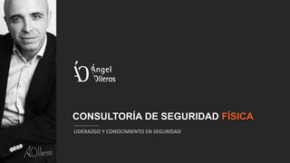 CONSULTORÍA DE SEGURIDAD FÍSICA 
LIDERAZGO Y CONOCIMIENTO EN SEGURIDAD 
 