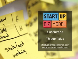 Consultoria

    Thiago Paiva

startupbizmodel@gmail.com
 www.startupbizmodel.com
 