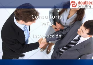 Consultoría
WEB
Introducción
Mayo 2016
 
