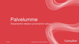 Palvelumme
Tarjoamamme ratkaisun ja kannamme vastuun.
Copyright 2014 Consultor Finland Oy.4.4.2014
 