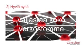 2| Hyviä syitä
valjastaa koko
verkostomme
 