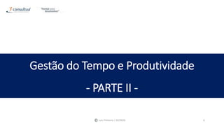 Gestão do Tempo e Produtividade
- PARTE II -
1Luís Pinheiro | 05/2020
 