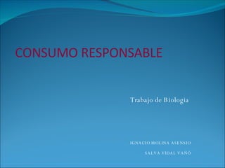 CONSUMO RESPONSABLE Trabajo de Biologia  IGNACIO MOLINA ASENSIO  SALVA VIDAL VAÑÓ 