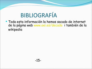 BIBLIOGRAFÍA Toda esta información la hemos sacado de internet de la página web  www.oei.es/decada   i también de la wikipedia -15- 