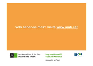 vols saber-ne més? visita www.amb.cat
 