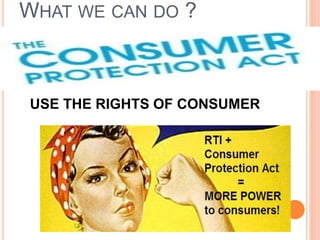 WHAT WE CAN DO ?

USE THE RIGHTS OF CONSUMER
 