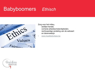 Babyboomers: Ethisch

             Zorg voor het milieu,
                 eerlijke handel,
                 correcte arbeidsomstandigheden,
                 rechtvaardige verdeling van de welvaart
                 en dierenwelzijn
             •   www.kwaliteitsvlees.be
 