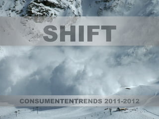 SHIFT

CONSUMENTENTRENDS 2011-2012
 