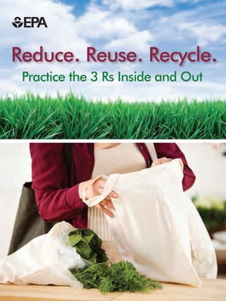 Reduce. Reuse. Recycle.
 Practice the 3 Rs Inside and Out
 