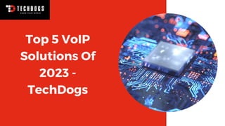 Top 5 VoIP
Solutions Of
2023 -
TechDogs
 