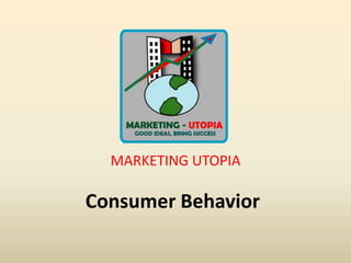 Consumer Behavior MARKETING UTOPIA 