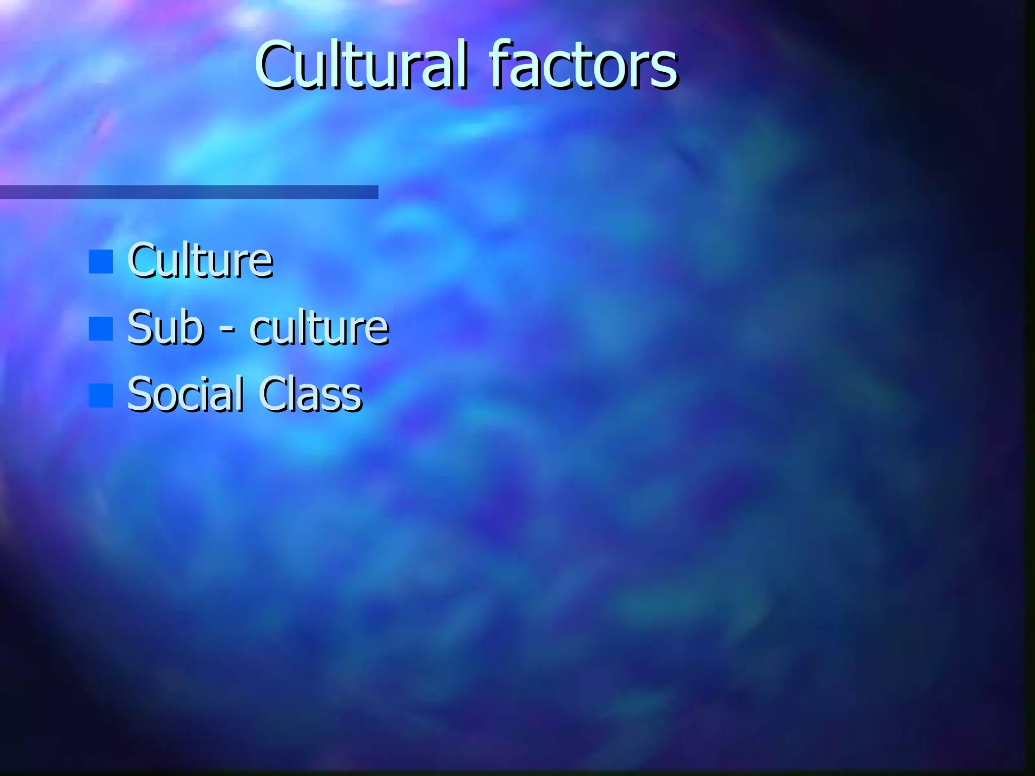 Cultural factors Culture Sub - culture Social Class 