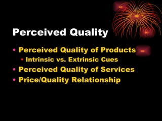 Perceived Quality Perceived Quality of Products Intrinsic vs. Extrinsic Cues Perceived Quality of Services Price/Quality Relationship 