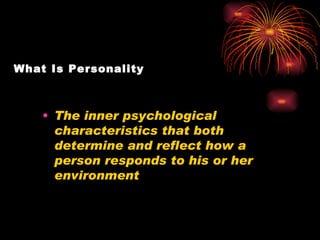 What Is Personality The inner psychological characteristics that both determine and reflect how a person responds to his or her environment 