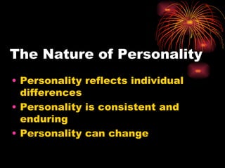 The Nature of Personality Personality reflects individual differences Personality is consistent and enduring Personality can change 