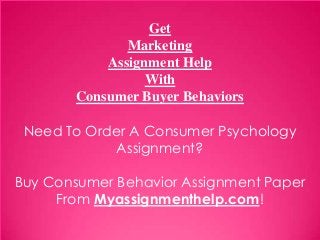 Get
Marketing
Assignment Help
With
Consumer Buyer Behaviors
Need To Order A Consumer Psychology
Assignment?
Buy Consumer Behavior Assignment Paper
From Myassignmenthelp.com!
 
