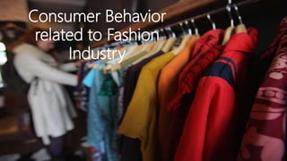 Consumer Behavior
related to Fashion
Industry
 