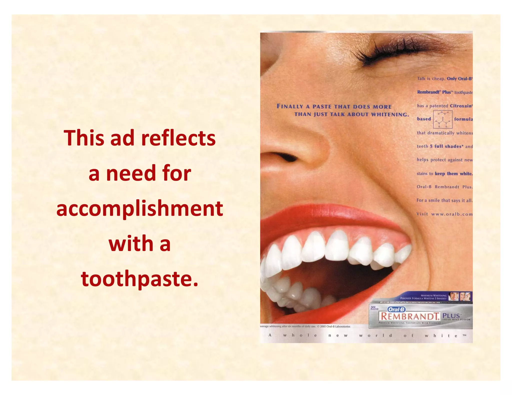 This ad reflects
   a need for
accomplishment
      with a
  toothpaste.
 