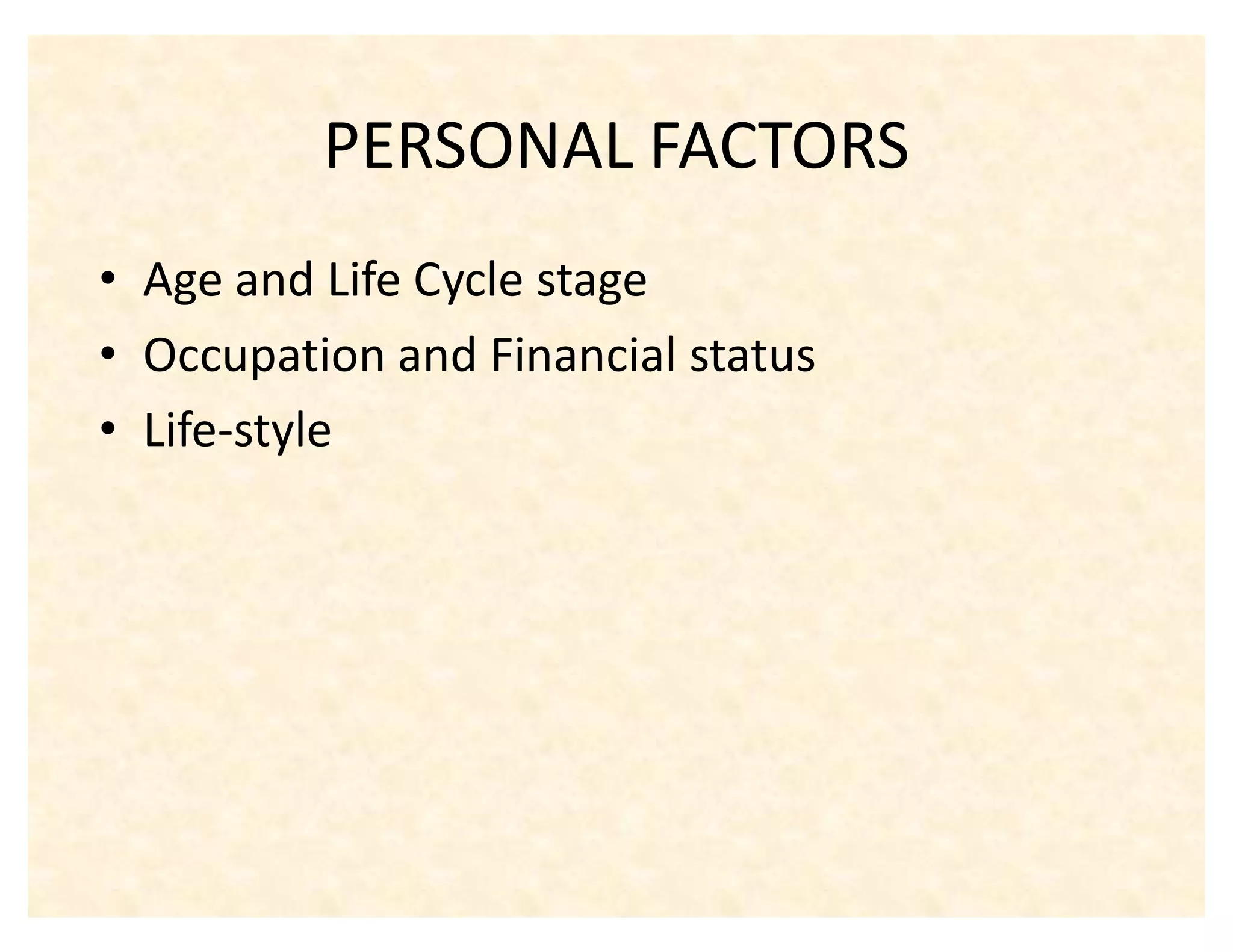 PERSONAL FACTORS
‡ Age and Life Cycle stage
‡ Occupation and Financial status
‡ Life-style
 