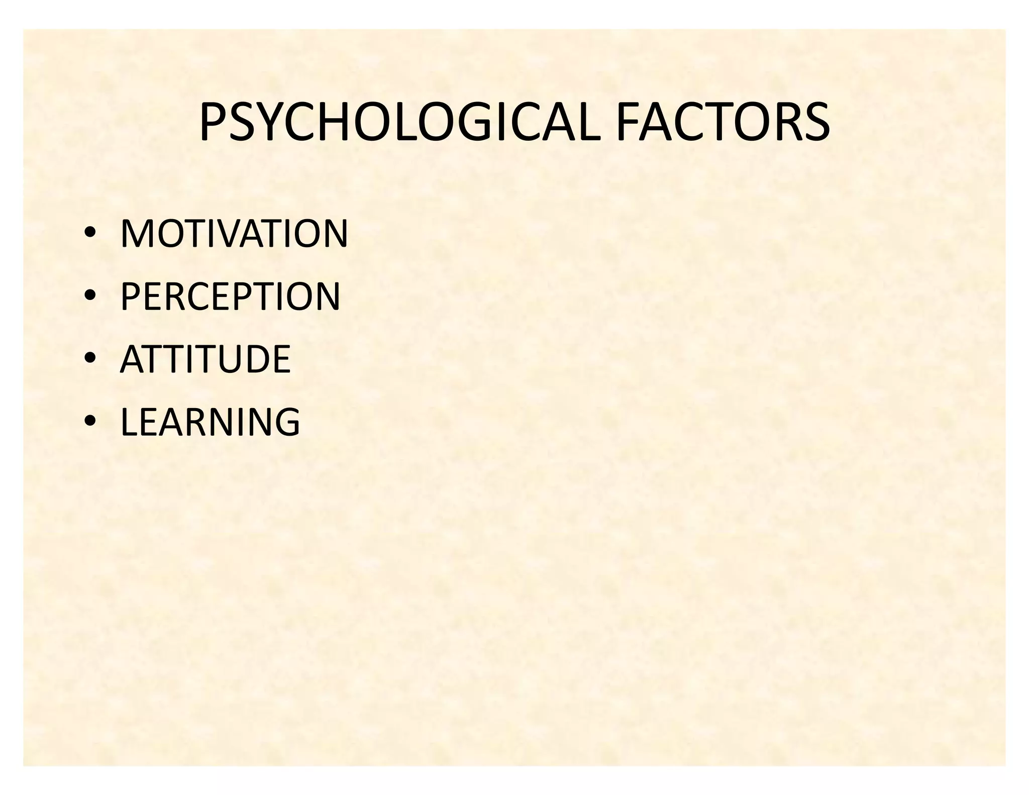 PSYCHOLOGICAL FACTORS
‡   MOTIVATION
‡   PERCEPTION
‡   ATTITUDE
‡   LEARNING
 