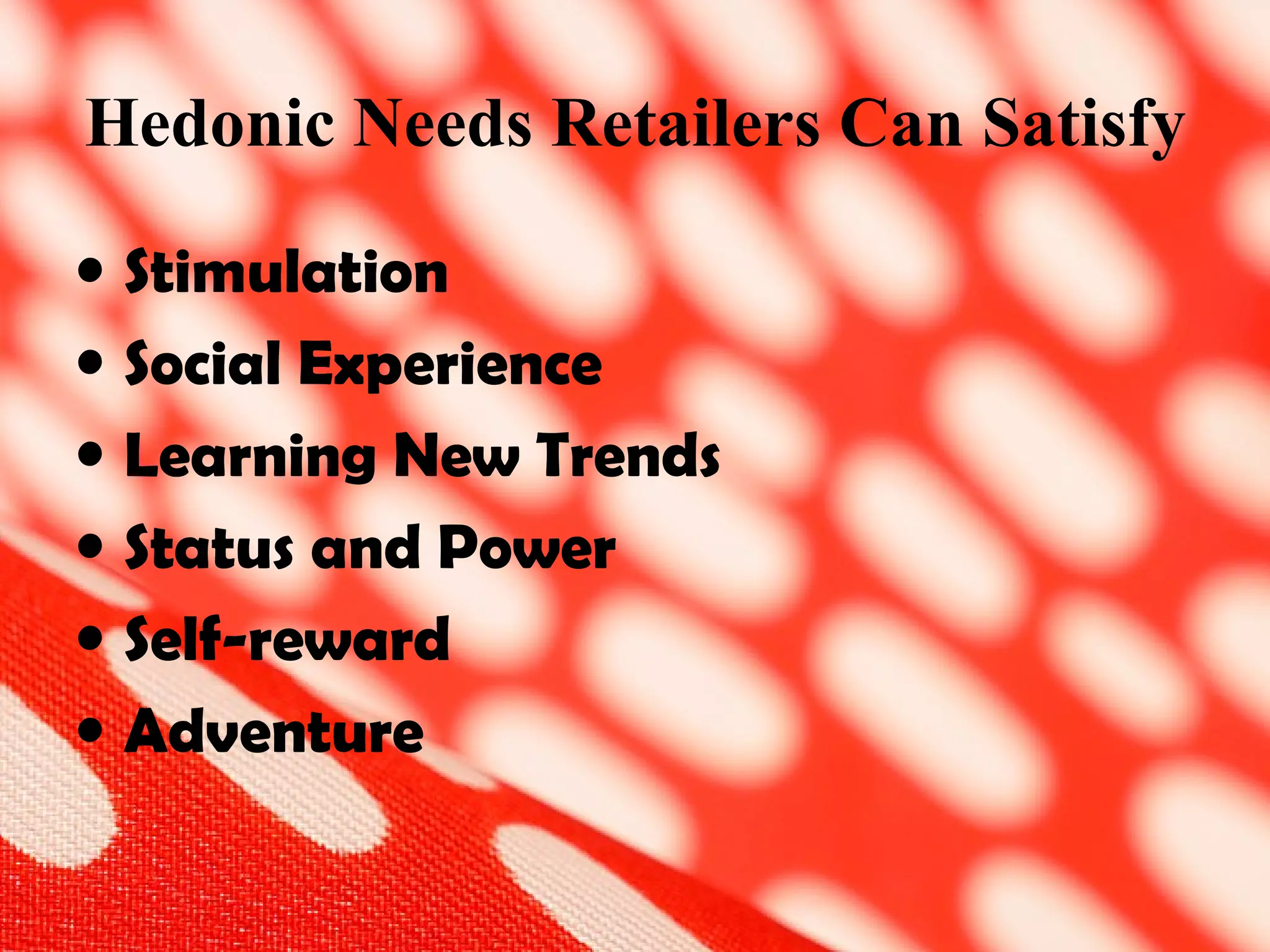 Hedonic Needs Retailers Can Satisfy Stimulation Social Experience Learning New Trends Status and Power Self-reward Adventure
