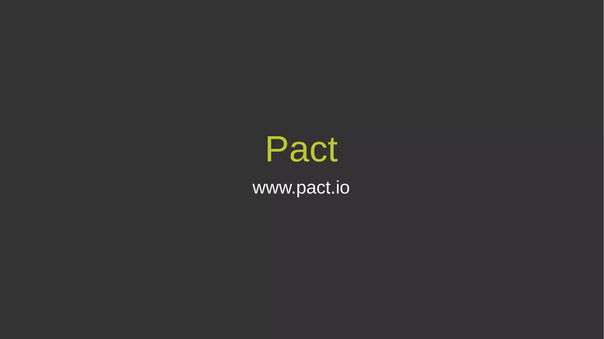 Pact
www.pact.io
 