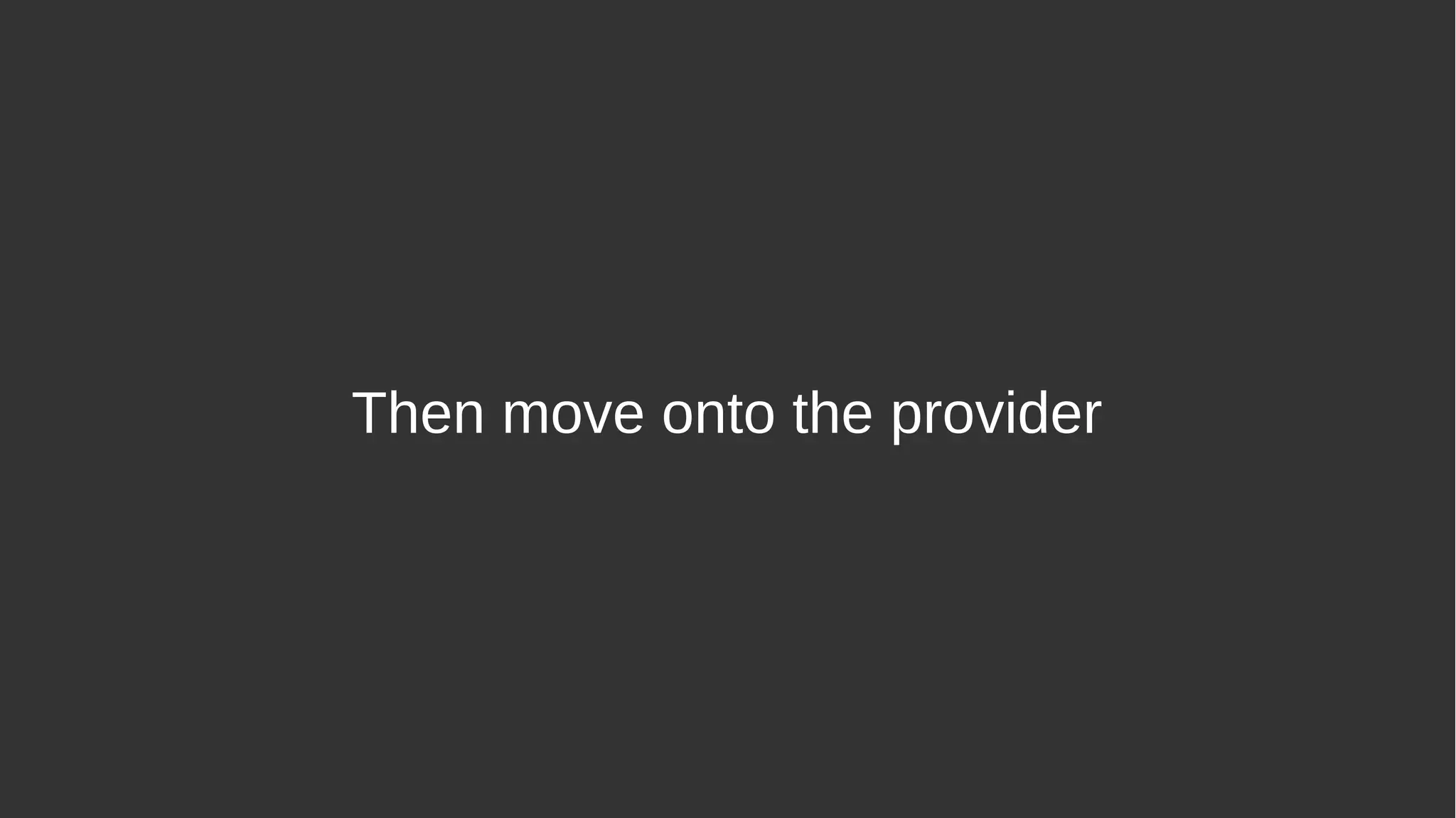 Then move onto the provider
 