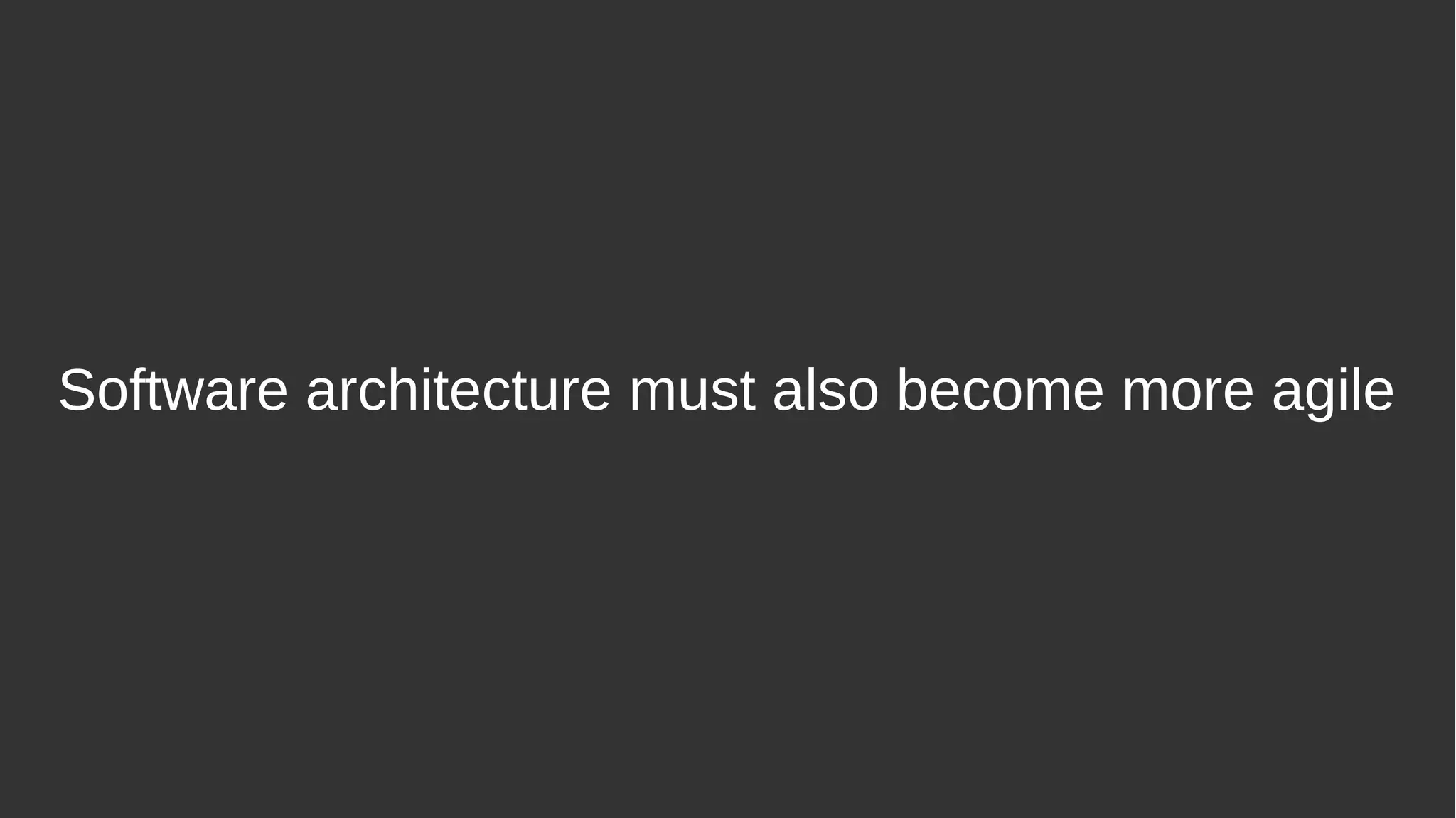 Software architecture must also become more agile
 