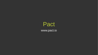 Pact
www.pact.io
 