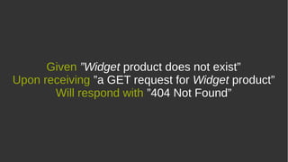 Given ”Widget product does not exist”
Upon receiving ”a GET request for Widget product”
Will respond with ”404 Not Found”
 