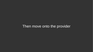 Then move onto the provider
 
