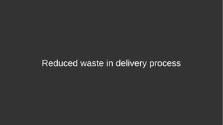 Reduced waste in delivery process
 