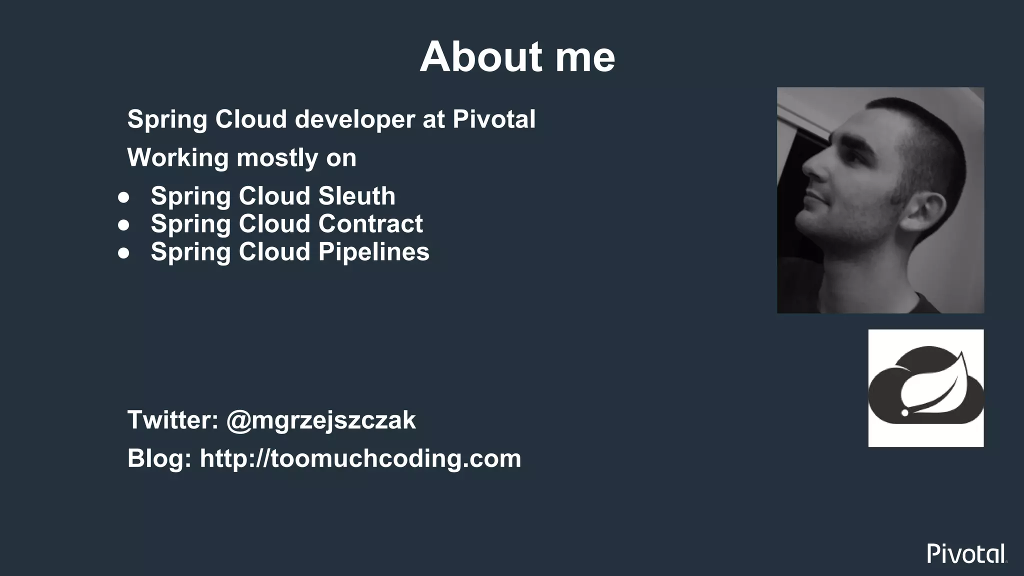 2
Spring Cloud developer at Pivotal
Working mostly on
● Spring Cloud Sleuth
● Spring Cloud Contract
● Spring Cloud Pipelines
About me
Twitter: @mgrzejszczak
Blog: http://toomuchcoding.com
 