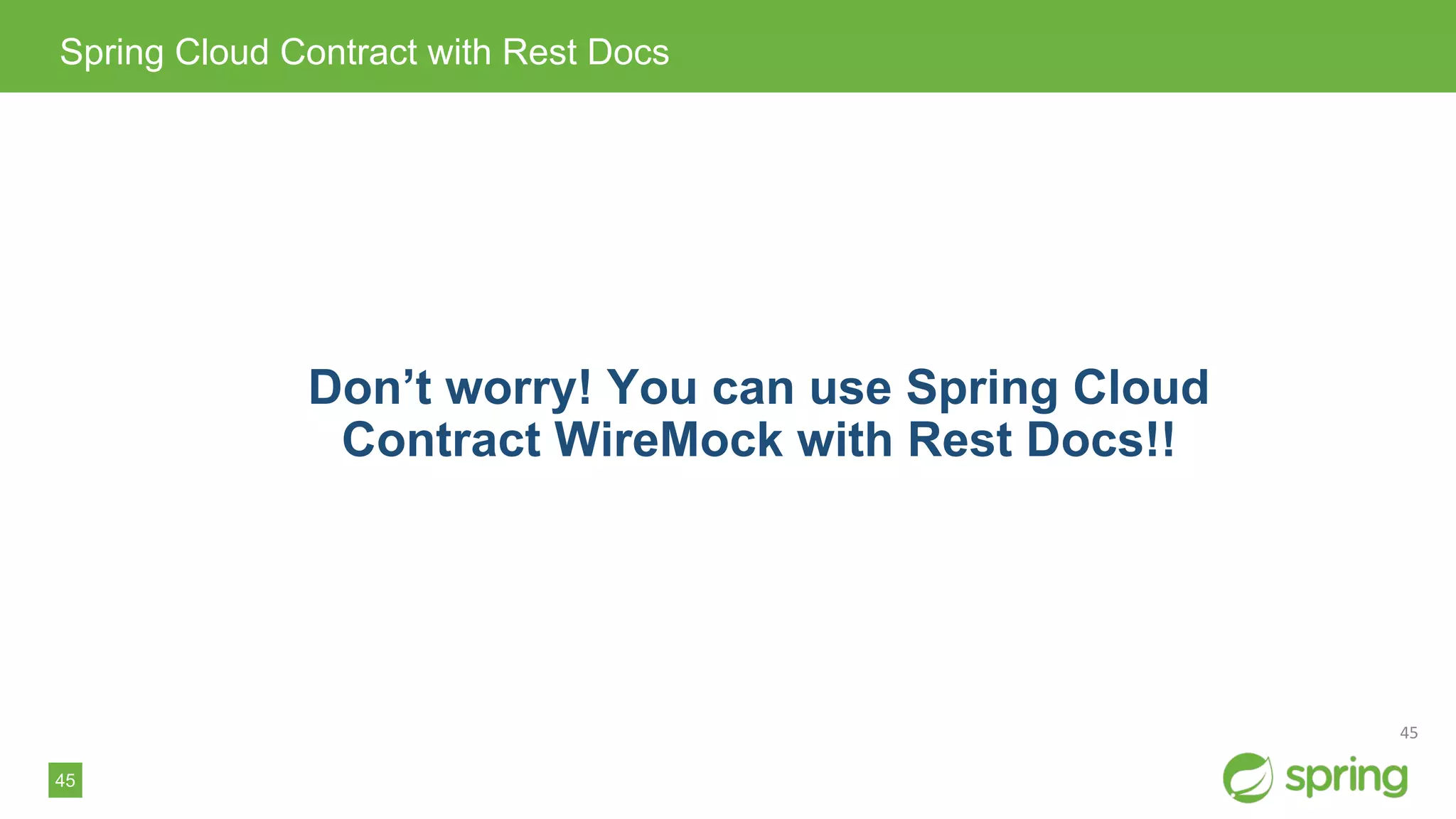 45
Spring Cloud Contract with Rest Docs
Don’t worry! You can use Spring Cloud
Contract WireMock with Rest Docs!!
 