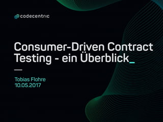 Consumer-Driven Contract
Testing - ein Überblick_
Tobias Flohre
10.05.2017
 