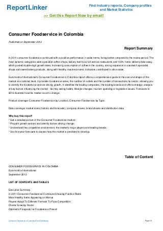 Find Industry reports, Company profiles
ReportLinker                                                                       and Market Statistics
                                            >> Get this Report Now by email!



Consumer Foodservice in Colombia
Published on September 2012

                                                                                                              Report Summary

In 2011 consumer foodservice continued with a positive performance in sales terms, faring better compared to the review period. The
most dynamic categories were specialist coffee shops, bakery fast food, full-service restaurants and 100% home delivery/take away,
which posted double-digit growth rates. Increasing consumption of coffee in the country, strong expansion in sandwich specialist
shops and sweet bakery products, along with healthy macroeconomic indicators contributed to drive sales.


Euromonitor International's Consumer Foodservice in Colombia report offers a comprehensive guide to the size and shape of the
market at a national level. It provides foodservice sales, the number of outlets and the number of transactions by sector, allowing you
to identify the foodservice sectors driving growth. It identifies the leading companies, the leading brands and offers strategic analysis
of key factors influencing the market - be they eating habits, lifestyle changes, tourism spending or legislative issues. Forecasts to
2016 illustrate how the market is set to change.


Product coverage: Consumer Foodservice by Location, Consumer Foodservice by Type.


Data coverage: market sizes (historic and forecasts), company shares, brand shares and distribution data.


Why buy this report'
* Get a detailed picture of the Consumer Foodservice market;
* Pinpoint growth sectors and identify factors driving change;
* Understand the competitive environment, the market's major players and leading brands;
* Use five-year forecasts to assess how the market is predicted to develop.




                                                                                                              Table of Content

CONSUMER FOODSERVICE IN COLOMBIA
Euromonitor International
September 2012


LIST OF CONTENTS AND TABLES


Executive Summary
in 2011 Consumer Foodservice Continues Showing Positive Rates
More Healthy Items Appearing on Menus
Players Adapt To Different Formats To Face Competition
Chains Growing Faster
Optimistic Prospects for Foodservice Prevail



Consumer Foodservice in Colombia (From Slideshare)                                                                                Page 1/9
 