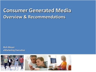 Consumer Generated Media Overview & Recommendations Rich Meyer eMarketing Executive 