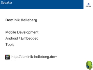 Speaker
Dominik Helleberg
Mobile Development
Android / Embedded
Tools
http://dominik-helleberg.de/+
 