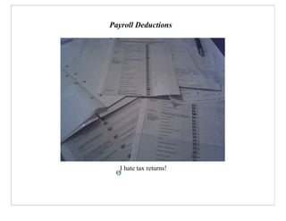Payroll Deductions




   I hate tax returns!